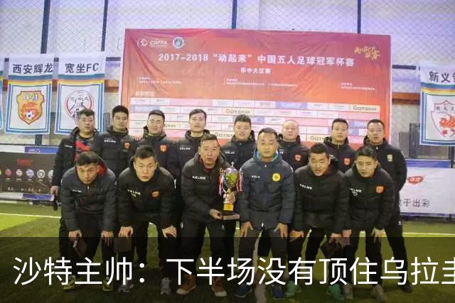 沙特主帅：下半场没有顶住乌拉圭的压力 上半场我们踢得很好